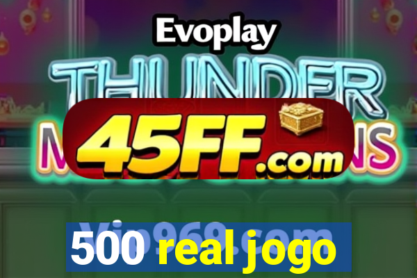 500 real jogo